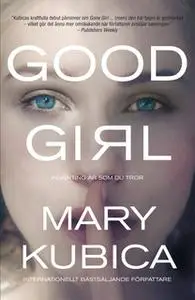 «Good Girl - Ingenting är som du tror» by Mary Kubica