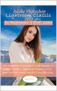 Adobe Photoshop Lightroom Classic 2023 for Beginners & Prof. Users