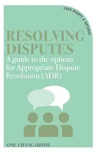 Resolving Disputes: A guide to the options for Appropriate Dispute Resolutions (ADR)