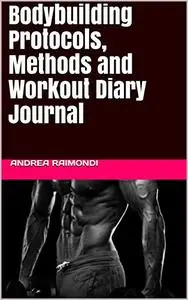 Bodybuilding Protocols, Methods and Workout Diary Journal