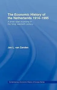 The Economic History of The Netherlands 1914-1995: A Small Open Economy in the 'Long' Twentieth Century