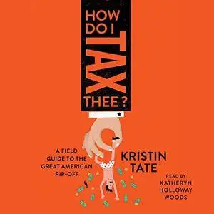 How Do I Tax Thee?: A Field Guide to the Great American Rip-Off [Audiobook]