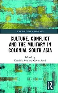 Culture, Conflict and the Military in Colonial South Asia