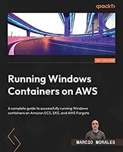 Running Windows Containers on AWS:  A complete guide to successfully running Windows containers on Amazon ECS, EKS (repost)