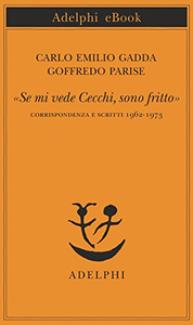 «Se mi vede Cecchi, sono fritto». Corrispondenza e scritti 1962-1973 - Carlo Emilio Gadda & Goffredo Parise