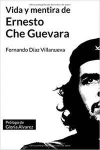 Vida y mentira de Ernesto Che Guevara