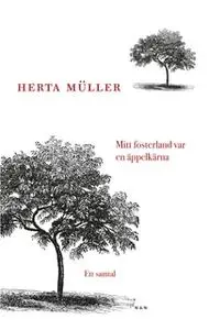 «Mitt fosterland var en äppelkärna : Ett samtal» by Herta Muller