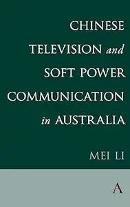 Chinese Television and Soft Power Communication in Australia