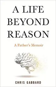 A Life Beyond Reason: A Father's Memoir