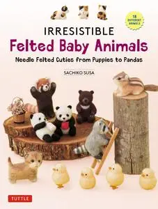 Irresistible Felted Baby Animals: Needle Felted Cuties from Puppies to Pandas (with Actual-Sized Diagrams)