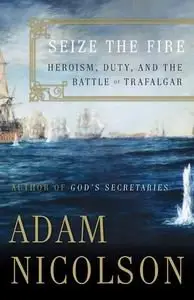 Seize the Fire: Heroism, Duty, and the Battle of Trafalgar