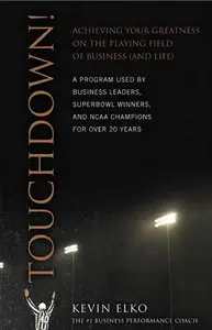 Touchdown!: Achieving Your Greatness on the Playing Field of Business
