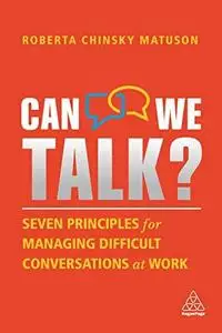 Can We Talk?: Seven Principles for Managing Difficult Conversations at Work