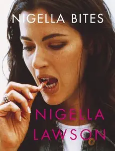 Nigella Bites: From Family Meals to Elegant Dinners -- Easy, Delectable Recipes For Any Occasion [Repost] 