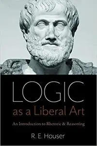 Logic as a Liberal Art: An Introduction to Rhetoric and Reasoning