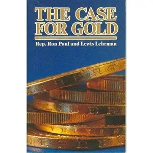  Ron Paul, Case for Gold: A Minority Report of the United State Gold Commission