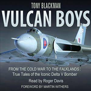 Vulcan Boys: From the Cold War to the Falklands: True Tales of the Iconic Delta V Bomber [Audiobook]