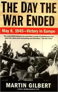 The Day the War Ended: May 8, 1945-Victory in Europe