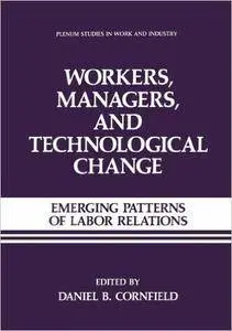 Workers, Managers, and Technological Change: Emerging Patterns of Labor Relations