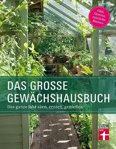 Das große Gewächshausbuch: Das ganze Jahr säen, ernten, genießen