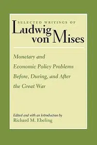 «Monetary and Economic Policy Problems Before, During, and After the Great War» by Ludwig Von Mises