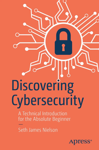 Discovering Cybersecurity: A Technical Introduction for the Absolute Beginner