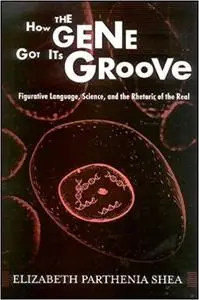 How the Gene Got Its Groove: Figurative Language, Science, and the Rhetoric of the Real