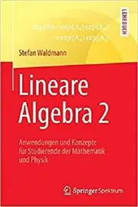 Lineare Algebra 2: Anwendungen und Konzepte für Studierende der Mathematik und Physik (German Edition)