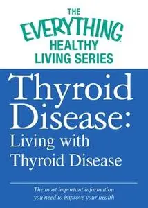 «Thyroid Disease: Living with Thyroid Disease» by Adams Media