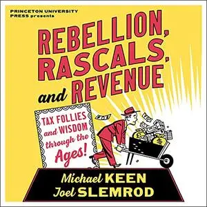 Rebellion, Rascals, and Revenue: Tax Follies and Wisdom Through the Ages [Audiobook]