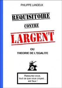 Philippe Landeux, "Réquisitoire contre Largent ou Théorie de l'Égalité"