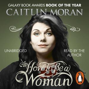 «How To Be a Woman» by Caitlin Moran