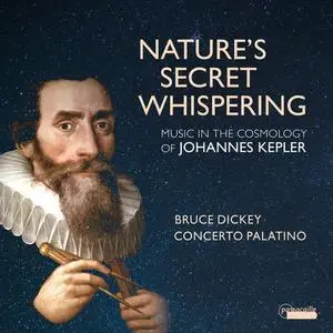 Bruce Dickey & Concerto Palatino - Nature's Secret Whispering: Music in the Cosmology of Johannes Kepler (2020)