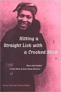 Hitting A Straight Lick with a Crooked Stick: Race and Gender in the Work of Zora Neale Hurston