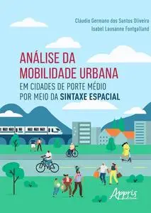 «Análise da Mobilidade Urbana em Cidades de Porte Médio por Meio da Sintaxe Espacial» by Cláudio Germano dos Santos Oliv