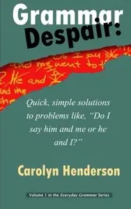 Carolyn V. Henderson. "Grammar Despair: Quick, Simple Solutions to Common Problems Like, "Do I Say Him and Me or He and I?"