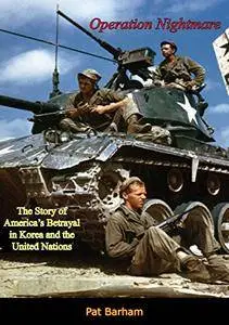 Operation Nightmare: The Story of America’s Betrayal in Korea and the United Nations