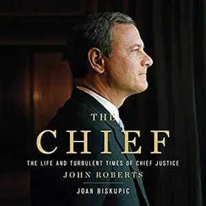 The Chief: The Life and Turbulent Times of Chief Justice John Roberts [Audiobook]