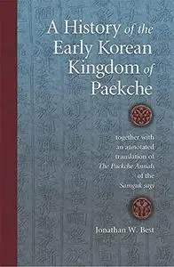 A History of the Early Korean Kingdom of Paekche: Together with an Annotated Translation of the Paekche Annals of the Samguk Sa