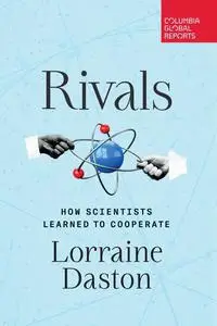 Rivals: How Scientists Learned to Cooperate