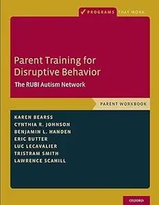 Parent Training for Disruptive Behavior: The RUBI Autism Network, Parent Workbook