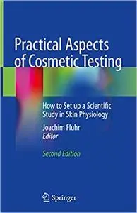 Practical Aspects of Cosmetic Testing: How to Set up a Scientific Study in Skin Physiology Ed 2