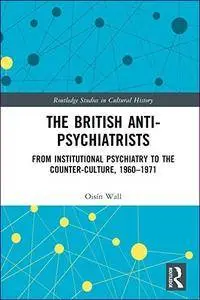 The British Anti-Psychiatrists: From Institutional Psychiatry to the Counter-Culture, 1960-1971