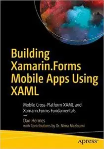 Building Xamarin.Forms Mobile Apps Using XAML: Mobile Cross-Platform XAML and Xamarin.Forms Fundamentals