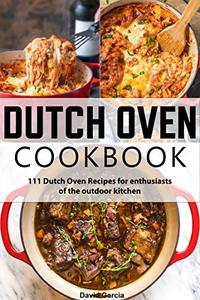 111 Dutch Oven Recipes: Dutch Oven cookbook for enthusiasts of the outdoor kitchen