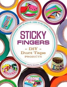 Sticky Fingers: DIY Duct Tape Projects - Easy to Pick Up, Hard to Put Down 