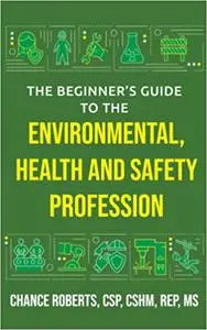 The Beginner's Guide to the Environmental, Health and Safety Profession