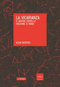 Alain Berthoz - La vicarianza. Il nostro cervello creatore di mondi