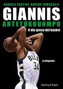Giannis Antetokounmpo. Il dio greco del basket. La biografia - Daniele Fantini & Davide Fumagalli