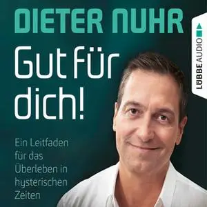 «Gut für dich: Ein Leitfaden für das Überleben in hysterischen Zeiten» by Dieter Nuhr